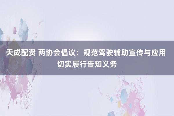 天成配资 两协会倡议：规范驾驶辅助宣传与应用 切实履行告知义务