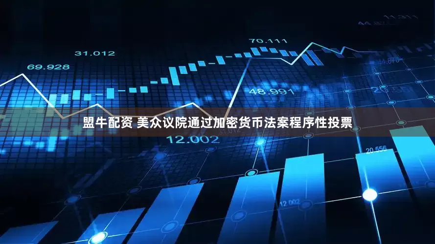 盟牛配资 美众议院通过加密货币法案程序性投票